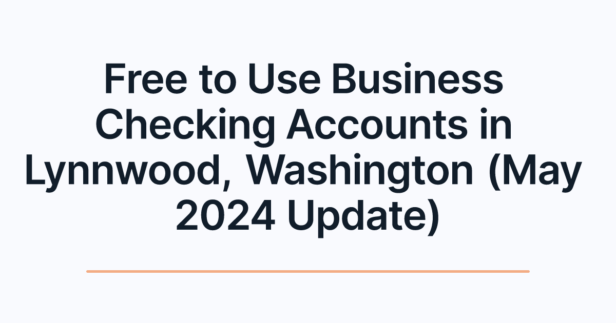 Free to Use Business Checking Accounts in Lynnwood, Washington (May 2024 Update)